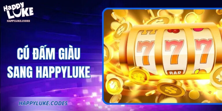 Cú Đấm Giàu Sang Happyluke – Cơ Hội Thắng Lớn Ngay Hôm Nay