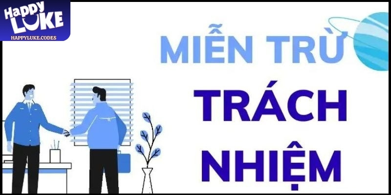 Nắm chắc chính sách miễn trừ trách nhiệm Happyluke để đảm bảo quyền lợi