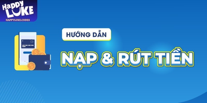 Cách nạp rút tiền Happyluke cho người mới