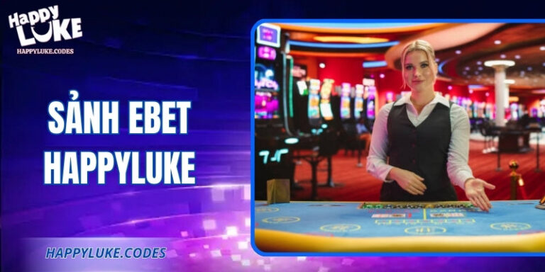 Sảnh Ebet Happyluke – Trải Nghiệm Live Casino Đỉnh Cao 3 Sảnh Ebet Happyluke – Trải Nghiệm Live Casino Đỉnh Cao